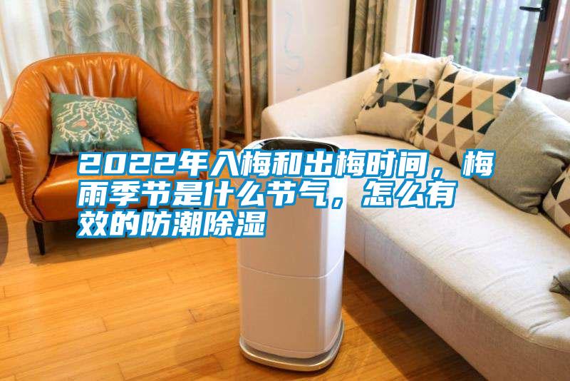 2022年入梅和出梅時(shí)間，梅雨季節(jié)是什么節(jié)氣，怎么有效的防潮除濕