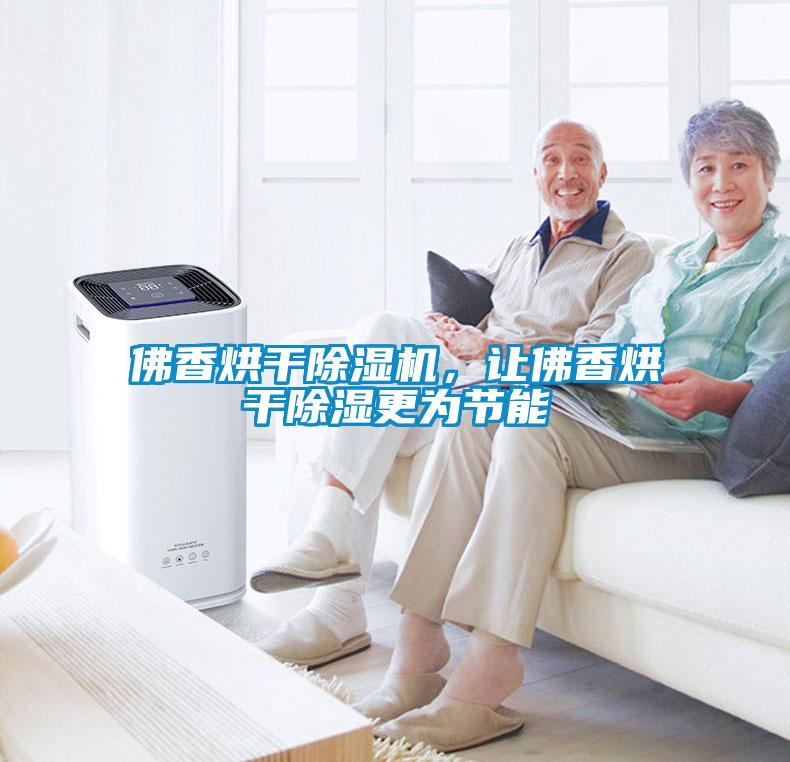 佛香烘干除濕機,讓佛香烘干除濕更為節(jié)能