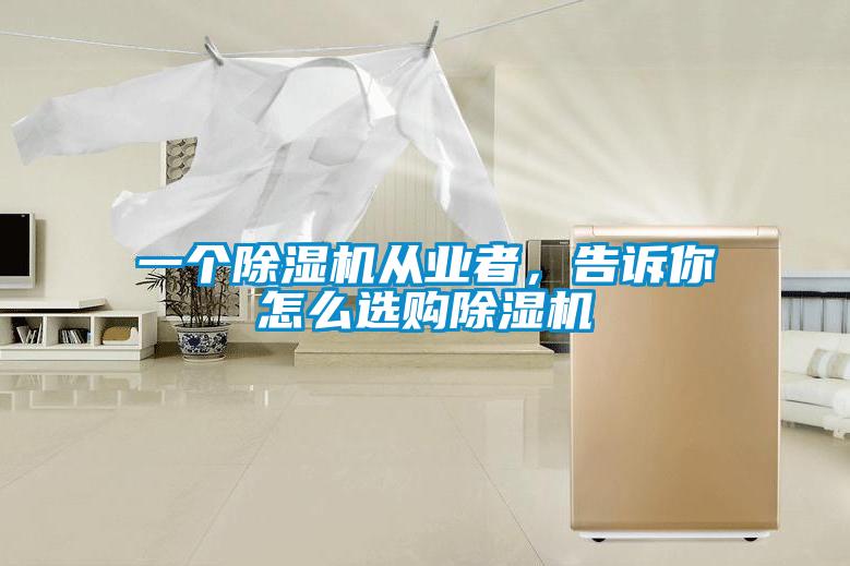 一個除濕機從業(yè)者,告訴你怎么選購除濕機