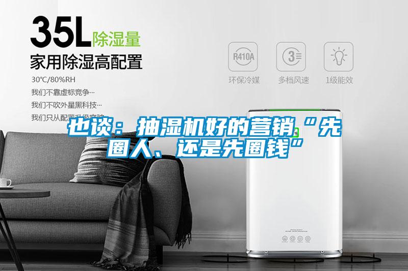 也談:抽濕機好的營銷“先圈人、還是先圈錢”