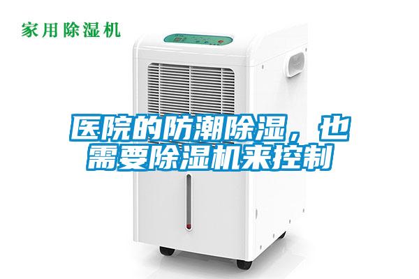 醫(yī)院的防潮除濕,也需要除濕機來控制