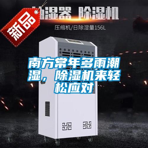 南方常年多雨潮濕,除濕機來輕松應對