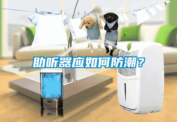 助聽器應如何防潮?
