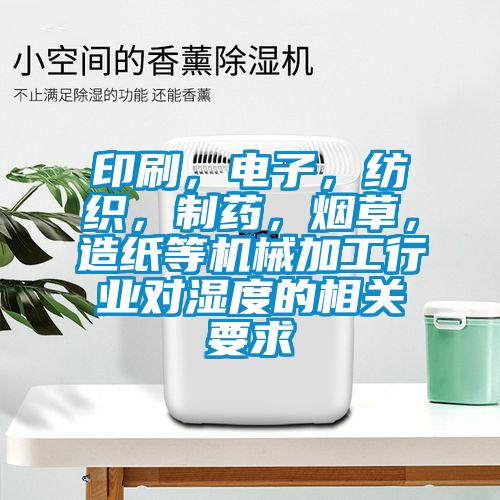 印刷，電子，紡織，制藥，煙草，造紙等機械加工行業對濕度的相關要求