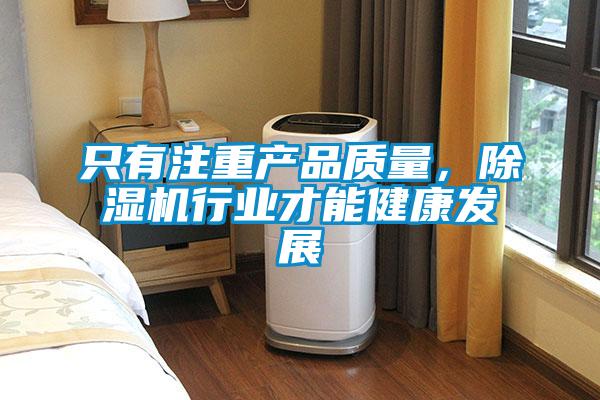 只有注重產(chǎn)品質(zhì)量,除濕機(jī)行業(yè)才能健康發(fā)展