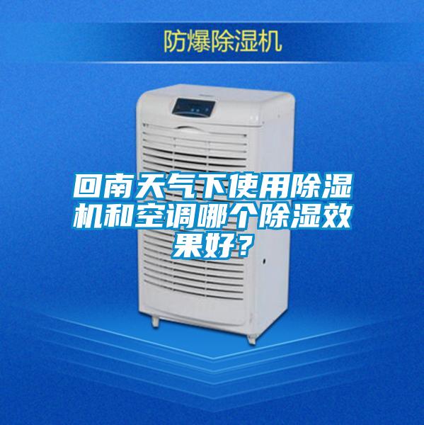 回南天氣下使用除濕機(jī)和空調(diào)哪個(gè)除濕效果好?