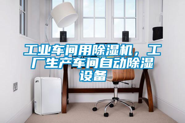 工業車間用除濕機，工廠生產車間自動除濕設備