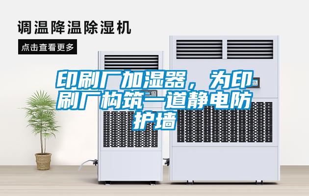 印刷廠加濕器，為印刷廠構筑一道靜電防護墻