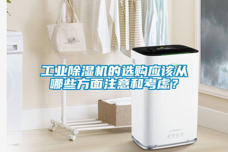 工業除濕機的選購應該從哪些方面注意和考慮?