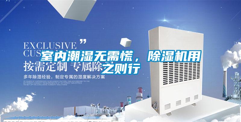 室內(nèi)潮濕無需慌,除濕機用之則行