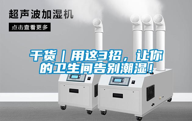 干貨|用這3招,讓你的衛生間告別潮濕!