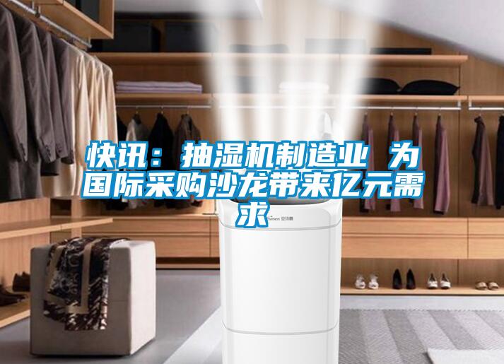 快訊:抽濕機制造業 為國際采購沙龍帶來億元需求