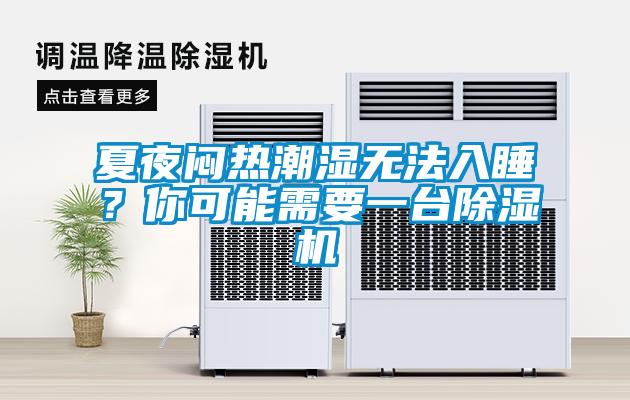 夏夜悶熱潮濕無(wú)法入睡？你可能需要一臺(tái)除濕機(jī)