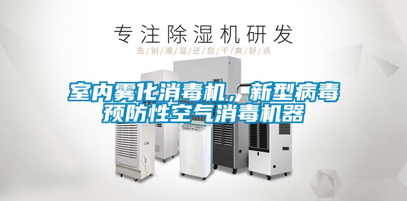 室內霧化消毒機,新型病毒預防性空氣消毒機器
