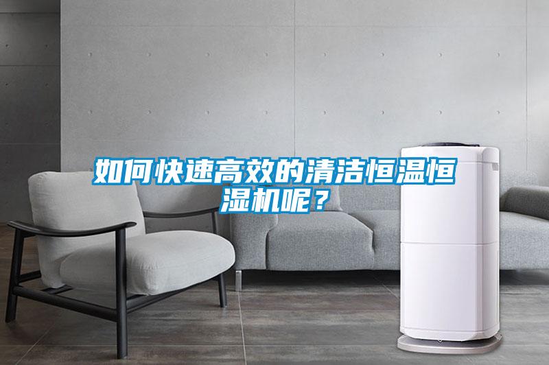 如何快速高效的清潔恒溫恒濕機呢?