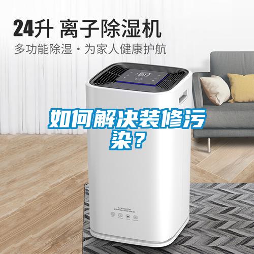 如何解決裝修污染?