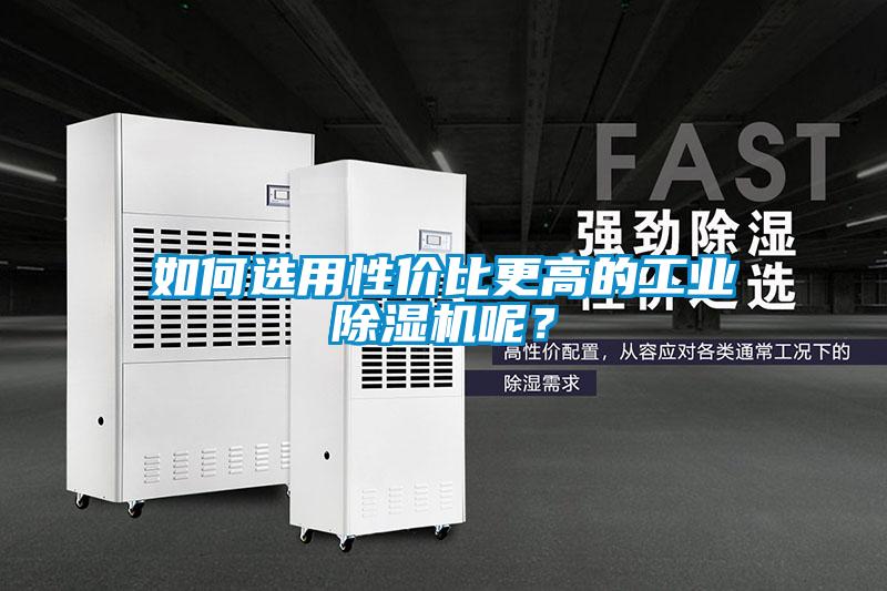 如何選用性價比更高的工業除濕機呢?