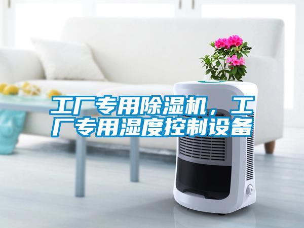 工廠專用除濕機,工廠專用濕度控制設備