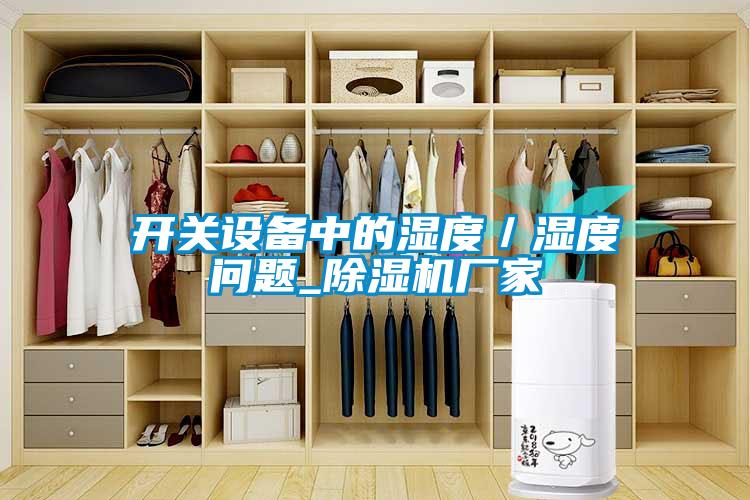 開關設備中的濕度/濕度問題_除濕機廠家