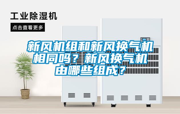 新風(fēng)機組和新風(fēng)換氣機相同嗎？新風(fēng)換氣機由哪些組成？