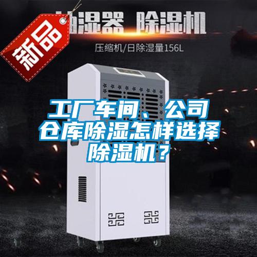 工廠(chǎng)車(chē)間、公司倉(cāng)庫(kù)除濕怎樣選擇除濕機(jī)？
