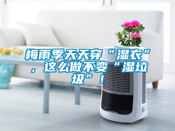 梅雨季天天穿“濕衣”,這么做不變“濕垃圾”!