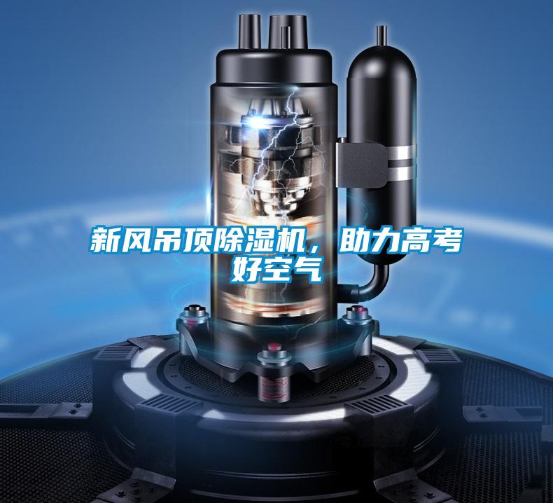 新風吊頂除濕機,助力高考好空氣