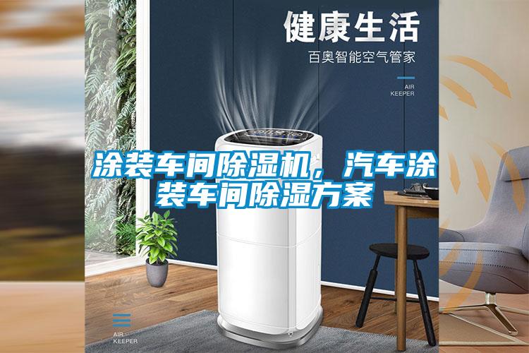 涂裝車間除濕機，汽車涂裝車間除濕方案