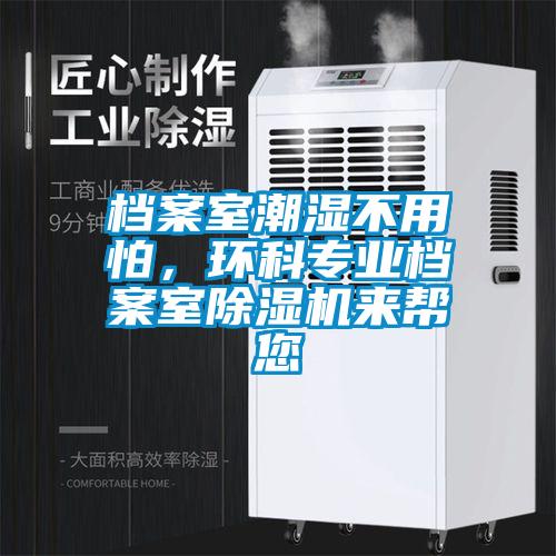 檔案室潮濕不用怕，環科專業檔案室除濕機來幫您