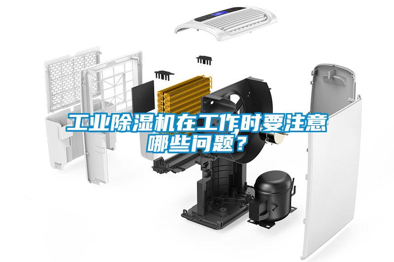 工業除濕機在工作時要注意哪些問題？