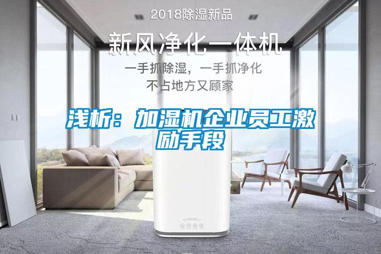 淺析:加濕機企業員工激勵手段