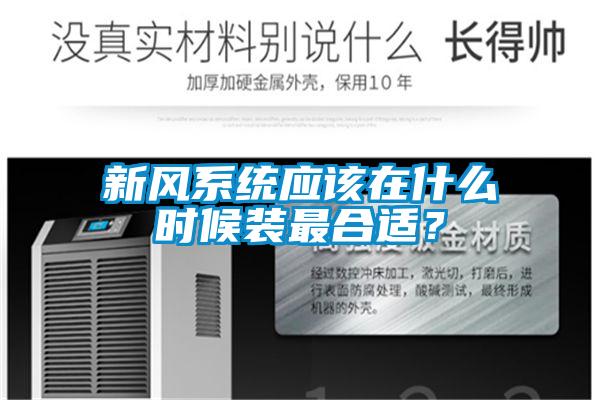 新風(fēng)系統(tǒng)應(yīng)該在什么時(shí)候裝最合適?