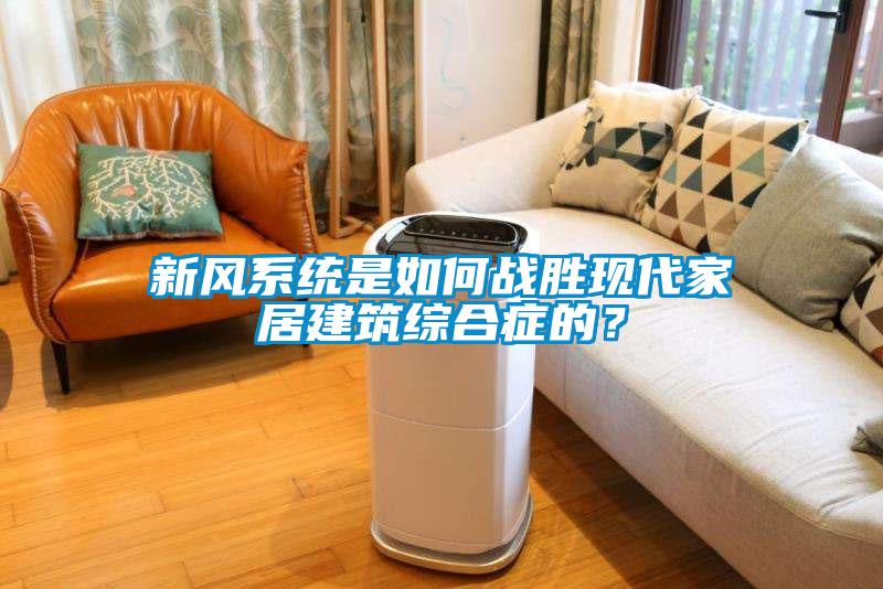 新風系統是如何戰勝現代家居建筑綜合癥的？