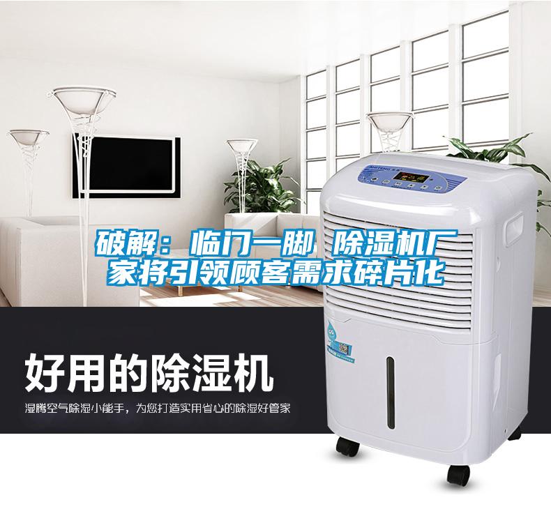 破解:臨門一腳 除濕機廠家將引領顧客需求碎片化