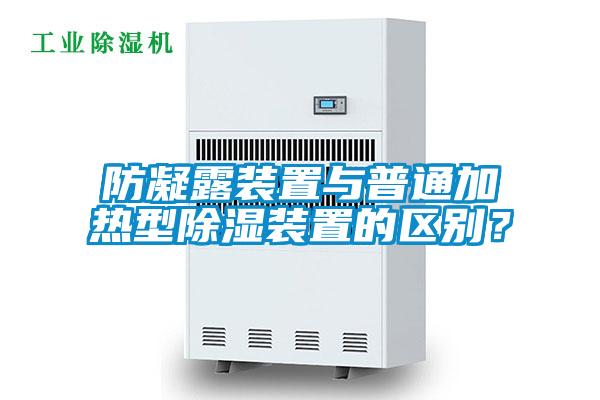防凝露裝置與普通加熱型除濕裝置的區別？