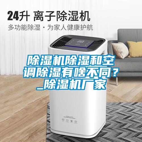 除濕機除濕和空調除濕有啥不同?_除濕機廠家