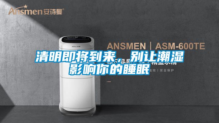 清明即將到來,別讓潮濕影響你的睡眠