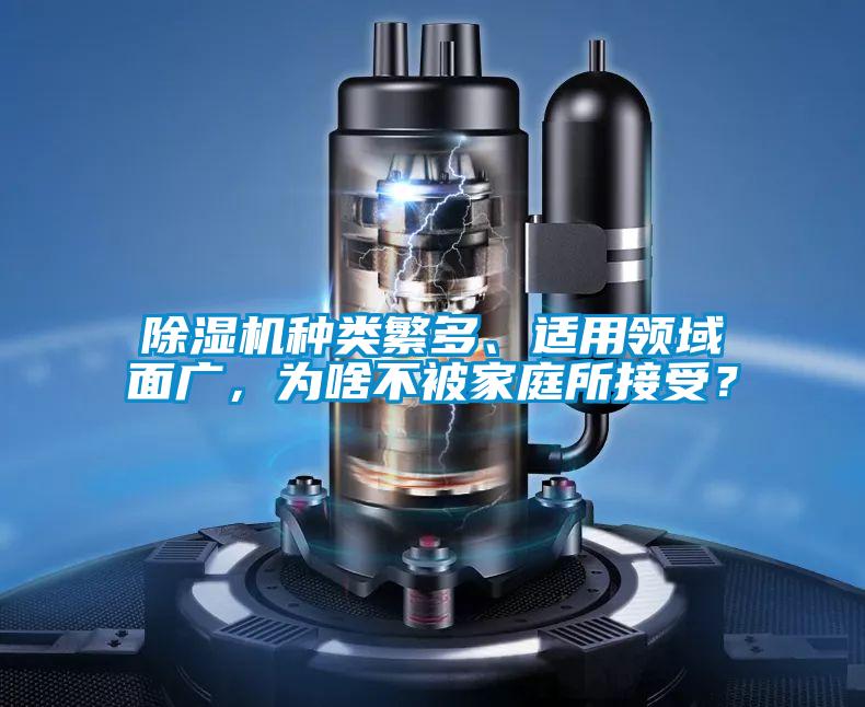 除濕機(jī)種類繁多、適用領(lǐng)域面廣，為啥不被家庭所接受？
