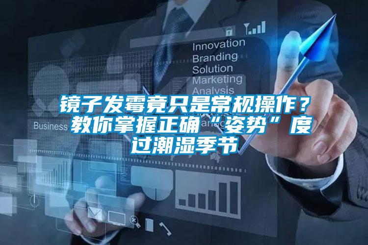 鏡子發(fā)霉竟只是常規(guī)操作？ 教你掌握正確“姿勢”度過潮濕季節(jié)