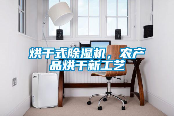 烘干式除濕機,農(nóng)產(chǎn)品烘干新工藝