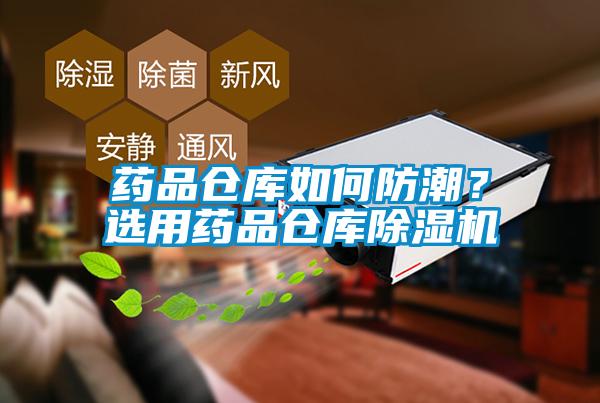 藥品倉庫如何防潮?選用藥品倉庫除濕機