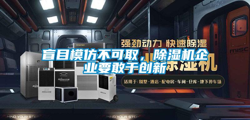 盲目模仿不可取,除濕機企業要敢于創新