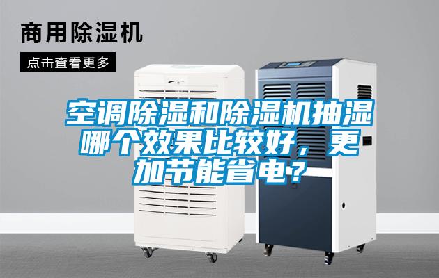 空調(diào)除濕和除濕機(jī)抽濕哪個效果比較好,更加節(jié)能省電?