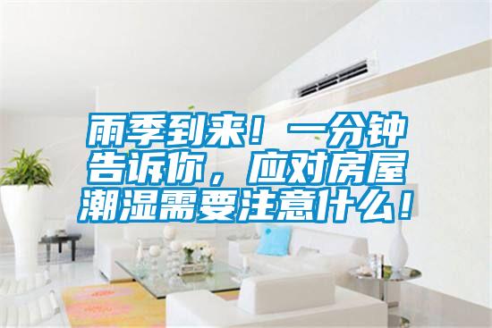 雨季到來！一分鐘告訴你，應(yīng)對房屋潮濕需要注意什么！