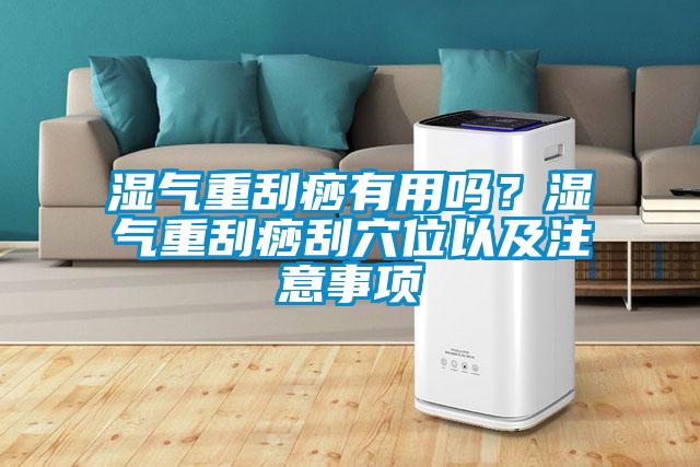 濕氣重刮痧有用嗎?濕氣重刮痧刮穴位以及注意事項