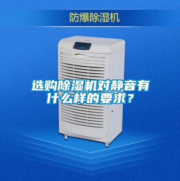選購(gòu)除濕機(jī)對(duì)靜音有什么樣的要求?