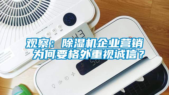 觀察:除濕機(jī)企業(yè)營銷 為何要格外重視誠信?
