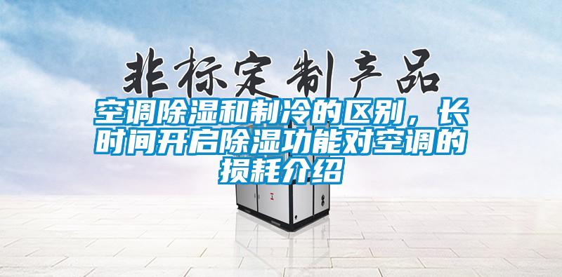 空調除濕和制冷的區(qū)別,長時間開啟除濕功能對空調的損耗介紹