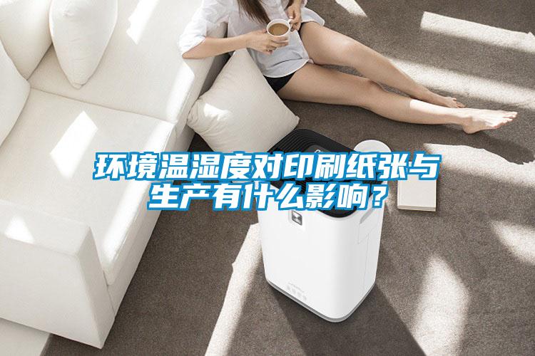環境溫濕度對印刷紙張與生產有什么影響?