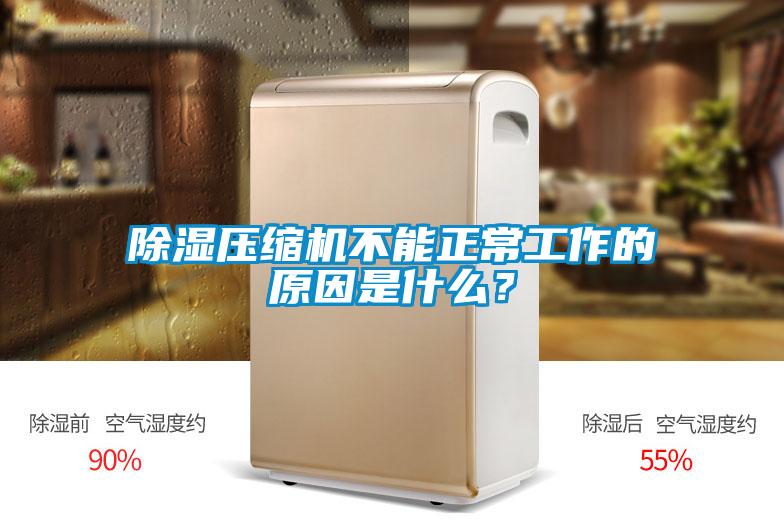 除濕壓縮機不能正常工作的原因是什么?